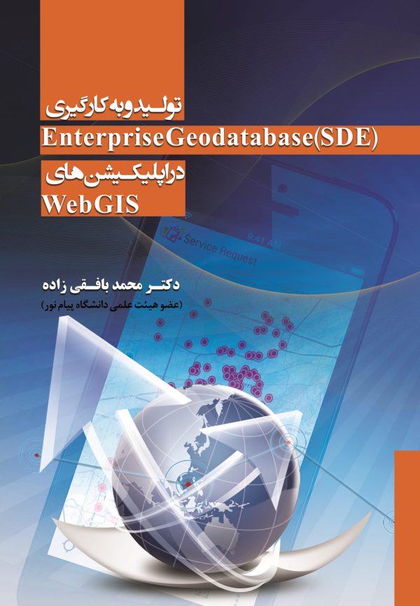 تولید و به کارگیری Enterprise Geodatabase (SDE) در اپلیکیشنهای Web GIS به همراه آموزش نصب ArcGIS for Server ، WebAdapter ، ArcSDE و SQL Server Native Client و انتشار انواع سروی سهای ArcGIS for Server تالیف
