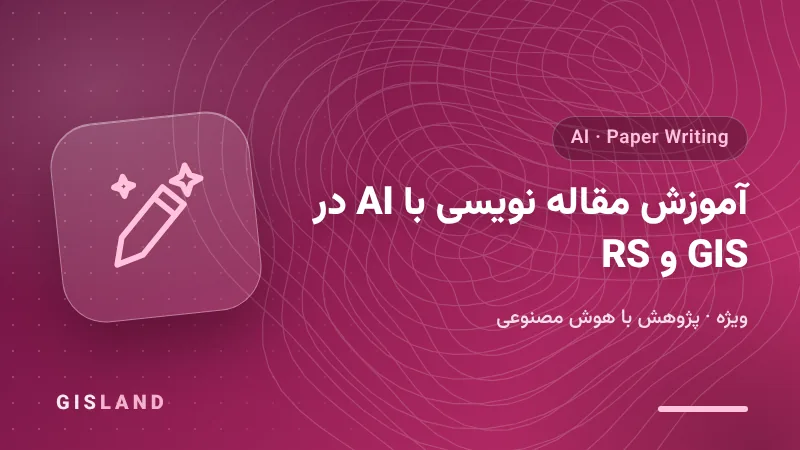 آموزش مقاله نویسی با AI در GIS و RS - GISLAND
