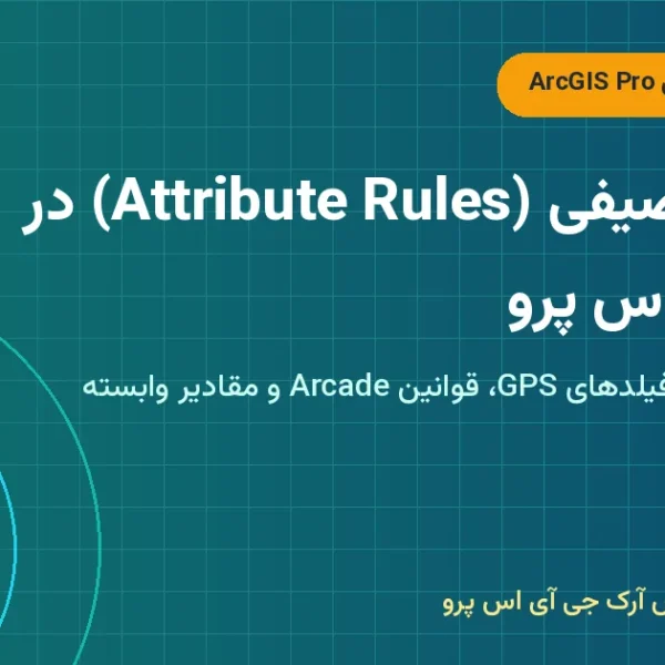 قوانین توصیفی (Attribute Rules) در آرک‌جی‌ای‌اس پرو – Attribute Rules در ArcGIS Pro