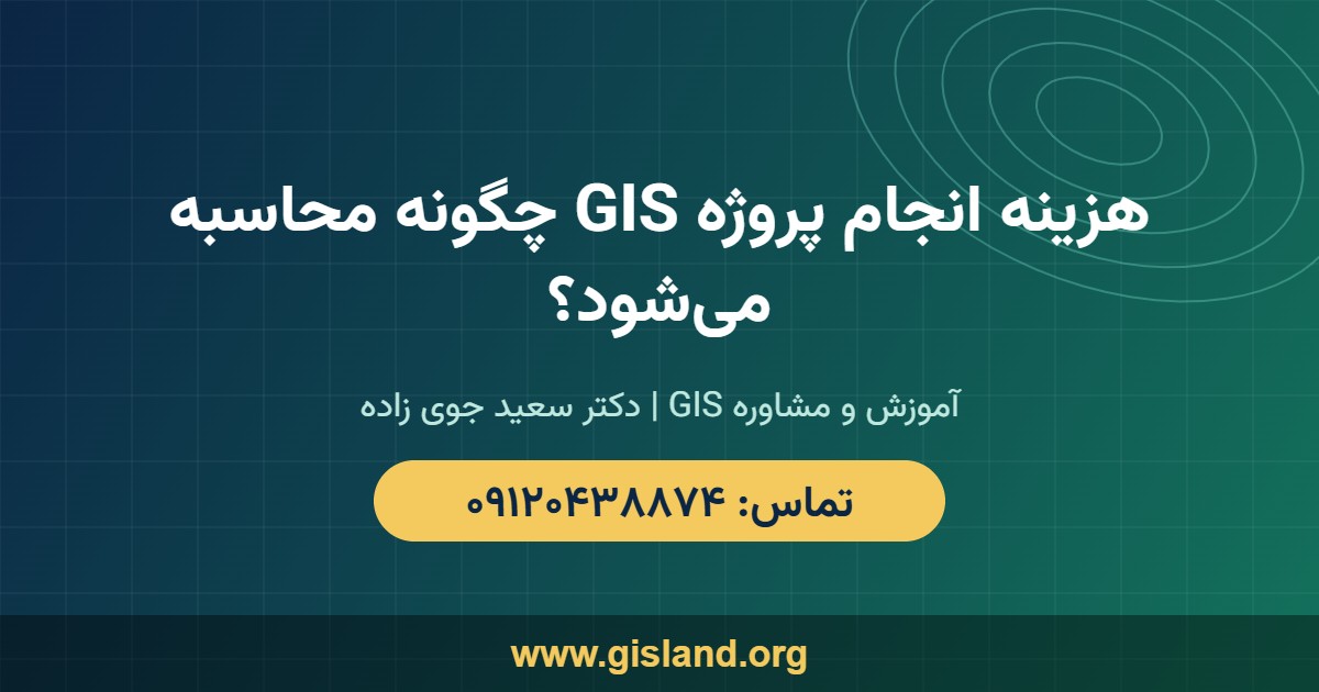 هزینه انجام پروژه GIS چگونه محاسبه می‌شود؟   www gisland org   ۰۹۱۲۰۴۳۸۸۷۴