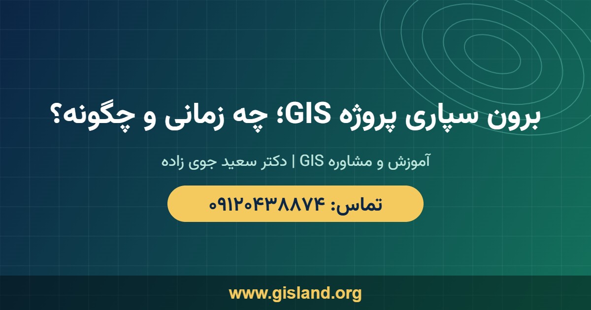 برون سپاری پروژه GIS؛ چه زمانی و چگونه؟   www gisland org   ۰۹۱۲۰۴۳۸۸۷۴