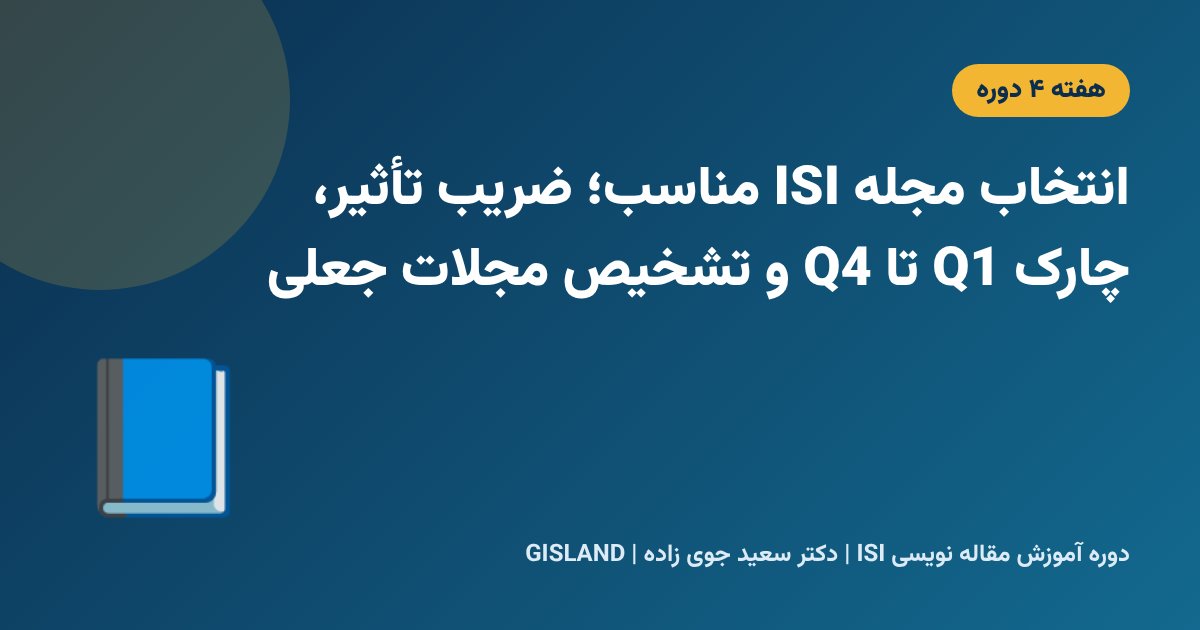 انتخاب مجله ISI مناسب؛ ضریب تأثیر، چارک Q1 تا Q4 و تشخیص مجلات جعلی