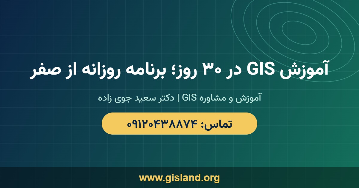 آموزش GIS در ۳۰ روز؛ برنامه روزانه از صفر   www gisland org   ۰۹۱۲۰۴۳۸۸۷۴